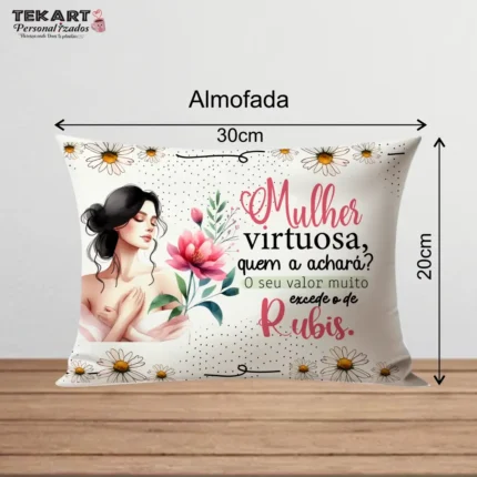 Almofada decorativa 20x30 com a mensagem inspiradora 'Mulher virtuosa, quem a achará? Seu valor muito excede ao de rubis.' Ideal para presentear mulheres fortes e admiradas, com acabamento suave e resistente.